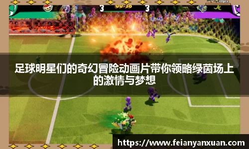 足球明星们的奇幻冒险动画片带你领略绿茵场上的激情与梦想